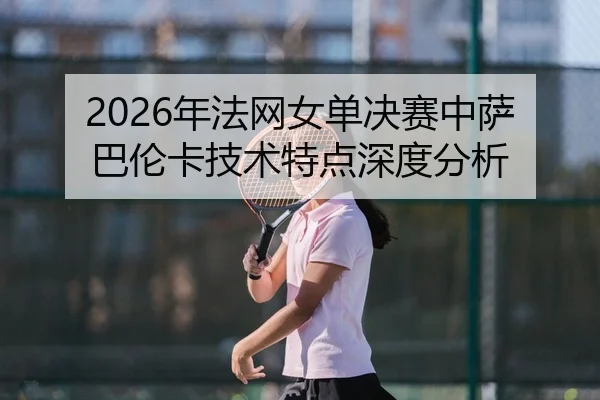 nian-fa-wang-nv-dan-jue-sai-zhong-sa-ba-lun-ka-ji-shu-te-dian-shen-du-fen-xi-2-608.jpg