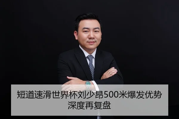 短道速滑世界杯刘少昂500米爆发优势深度再复盘