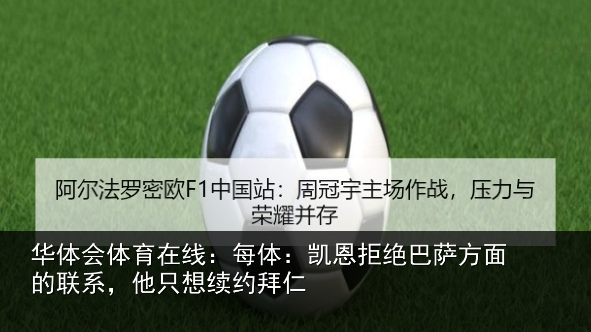华体会体育在线：每体：凯恩拒绝巴萨方面的联系，他只想续约拜仁