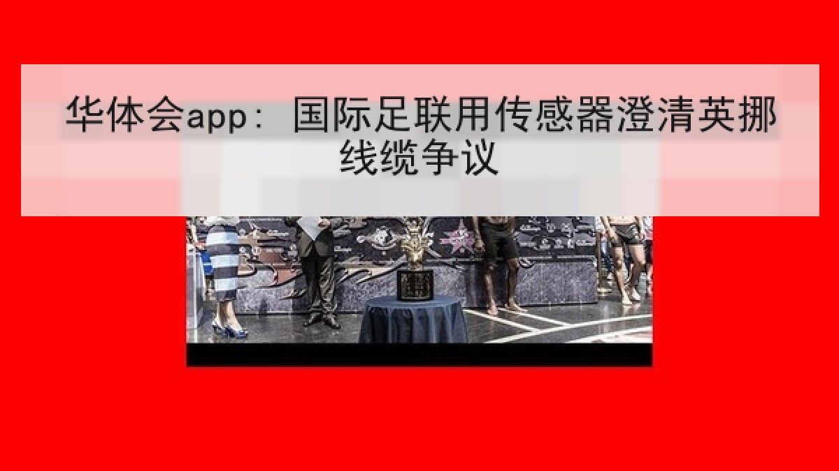 华体会app: 国际足联用传感器澄清英挪线缆争议
