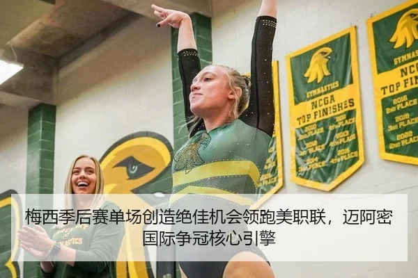 梅西季后赛单场创造绝佳机会领跑美职联，迈阿密国际争冠核心引擎