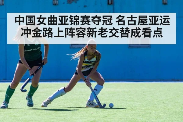 中国女曲亚锦赛夺冠 名古屋亚运冲金路上阵容新老交替成看点