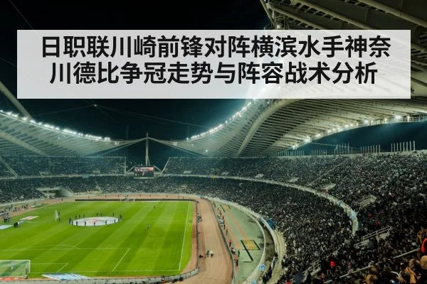 日职联川崎前锋对阵横滨水手神奈川德比争冠走势与阵容战术分析